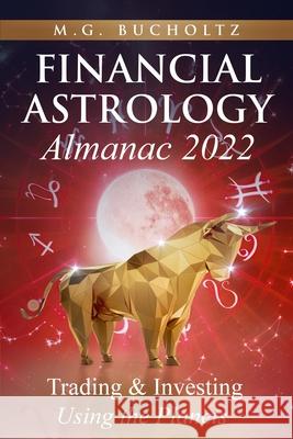 Financial Astrology Almanac 2022: Trading & Investing Using the Planets M. G. Bucholtz 9781989078822 Wood Dragon Books