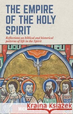 The Empire of the Holy Spirit: Reflections on biblical and historical patterns of life in the Spirit Michael A. G. Haykin 9781989174715