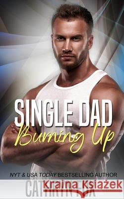 Single Dad Burning Up Cathryn Fox 9781989374221