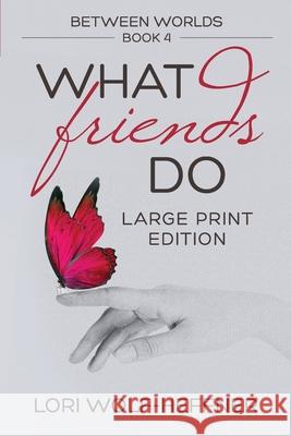 Between Worlds 4: What Friends Do (large print) Lori Wolf-Heffner Susan Fish Heather Wright 9781989465073