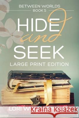 Between Worlds 5: Hide and Seek (large print) Lori Wolf-Heffner Susan Fish Heather Wright 9781989465103