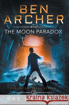 Ben Archer and the Moon Paradox (The Alien Skill Series, Book 3) Rae Knightly 9781989605158 Poco Publishers