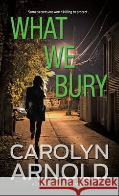 What We Bury: A totally gripping, addictive and heart-pounding crime thriller Arnold, Carolyn 9781989706411