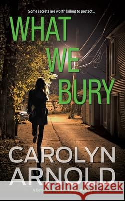 What We Bury: A totally gripping, addictive and heart-pounding crime thriller Arnold, Carolyn 9781989706428