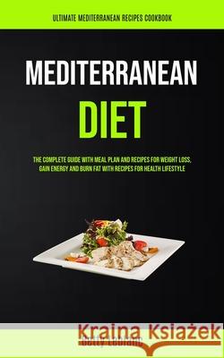 Mediterranean Diet: The Complete Guide With Meal Plan And Recipes For Weight Loss, Gain Energy And Burn Fat With Recipes For Health Lifest Betty Leblanc 9781989749883 Jason Thawne