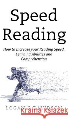 Speed Reading: How to Increase your Reading Speed, Learning Abilities and Comprehension Logan G. Davidson 9781989765036 Green Elephant Publications