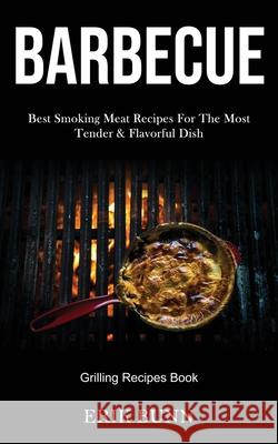 Barbeque: Best Smoking Meat Recipes For The Most Tender & Flavorful Dish (Grilling Recipes Book) Erik Bunn 9781989787519 Darren Wilson