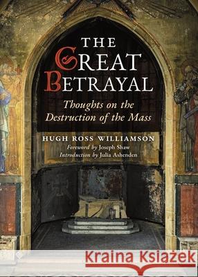 The Great Betrayal Hugh Ross Williamson, Joseph Shaw, Julia Ashenden 9781989905821 Arouca Press