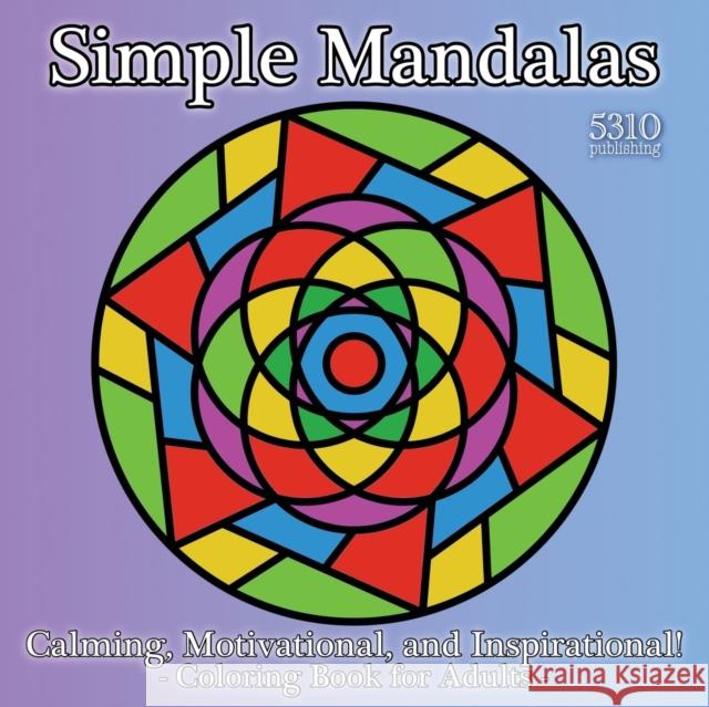 Simple Mandalas: Calming, Motivational, and Inspirational! Coloring Book for Adults Williams, Alex 9781990158117