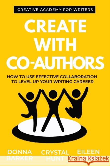 Create With Co-Authors: How to use effective collaboration to level up your writing career Donna Barker, Crystal Hunt, Eileen Cook 9781990220067