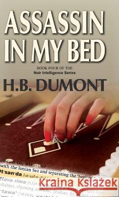 Assassin in My Bed: Book Four of the Noir Intelligence Series H B Dumont 9781990335068 Agio Publishing House