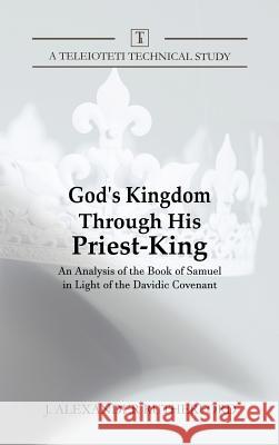 God's Kingdom through His Priest-King: An Analysis of the Book of Samuel in Light of the Davidic Covenant J Alexander Rutherford 9781999017262 Teleioteti