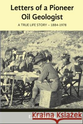 Letters of a Pioneer Oil Geologist: A True Life Story 1884 - 1978 E Ann Berens 9781999155919 Fort Logan Publishing