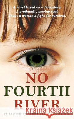 No Fourth River. A Novel Based on a True Story. A profoundly moving read about a woman's fight for survival. Clayfield, Christine 9781999840914 Rasc Publishing