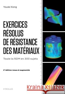 Exercices résolus de résistance des matériaux: Toute la RDM en 300 sujets. Youde Xiong 9782212143195