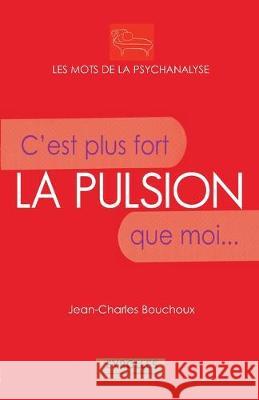 La pulsion: C'est plus fort que moi... Jean-Charles Bouchoux 9782212543605 Eyrolles Group