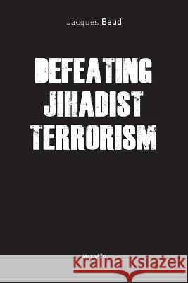 Defeating Jihadist Terrorism Jacques Baud 9782315010790 Max Milo Editions