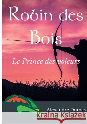 Robin des Bois, le Prince des voleurs (texte intégral): Un roman historique d'Alexandre Dumas Alexandre Dumas 9782322134748