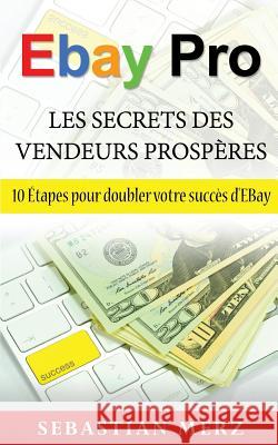 EBay Pro - Les Secrets Des Vendeurs Prospères: 10 Étapes pour doubler votre succès d'EBay Merz, Sebastian 9782322140558