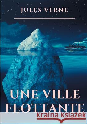 Une ville flottante: Un roman de Jules Verne sur la traversée d'un paquebot transatlantique (texte intégral ) Verne, Jules 9782322152445