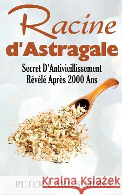 Racine d'Astragale: Secret D'Antivieillissement Révélé Après 2000 Ans Simons, Peter Carl 9782322156283