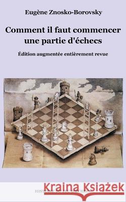Comment il faut commencer une partie d'échecs Eugène Znosko-Borovsky 9782322166664