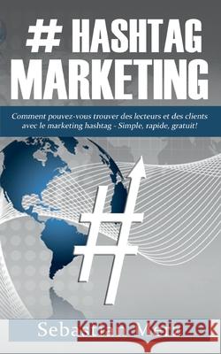 # Hashtag-Marketing: Comment pouvez-vous trouver des lecteurs et des clients avec le marketing hashtag - Simple, rapide, gratuit! Sebastian Merz 9782322259328