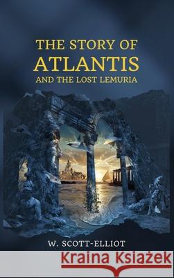 The Story of Atlantis: and The Lost Lemuria W Scott-Elliot 9782357285361 Alicia Editions