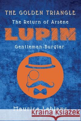 The Golden Triangle: The Return of Arsène Lupin, Gentleman-Burglar Maurice LeBlanc 9782357286788 Alicia Editions