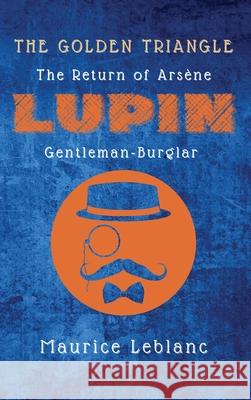 The Golden Triangle: The Return of Arsène Lupin, Gentleman-Burglar Maurice LeBlanc 9782357286795 Alicia Editions