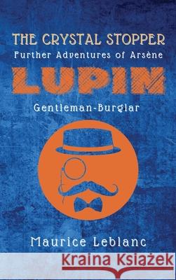 The Crystal Stopper: Further Adventures of Arsène Lupin, Gentleman-Burglar Maurice LeBlanc 9782357286948 Alicia Editions
