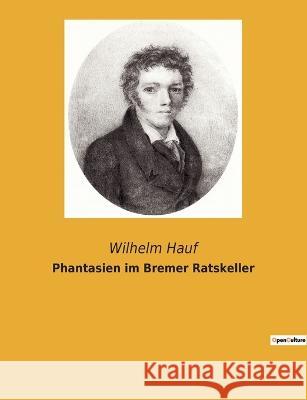 Phantasien im Bremer Ratskeller Wilhelm Hauf 9782385084196
