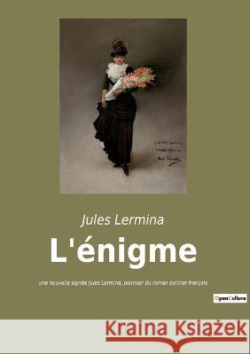 L'énigme: une nouvelle signée Jules Lermina, pionnier du roman policier français Jules Lermina 9782385089382