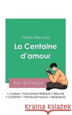 Reussir son Bac de francais 2023: Analyse de La Centaine d'amour de Pablo Neruda Pablo Neruda   9782385092559 Bac de Francais