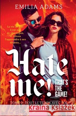 Hate me! That's the game! - Tome 2: Tout le temps avec toi Emilia Adams 9782390451020