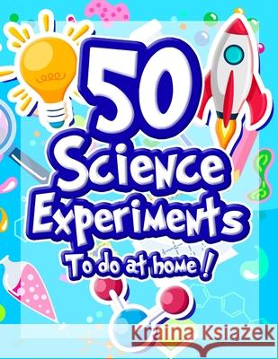 50 Science Experiments To Do At Home: The Step by Step Guide for Budding Scientists ! Awesome Science Experiments for Kids ages 5+ STEM / STEAM projec French Frog 9782492496028