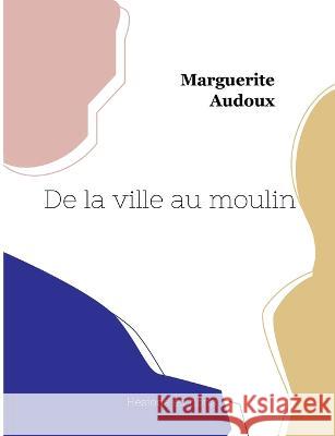 De la ville au moulin Marguerite Audoux 9782493135322