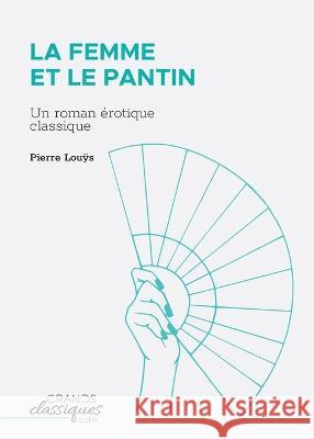 La Femme et le pantin: Un roman ?rotique classique Pierre Louÿs 9782512009405