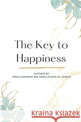 The Key to Happiness Abdulrahman Bin Abdulkari 9782657470764 Abdulrahman Bin Abdulkarim Al- Sheha