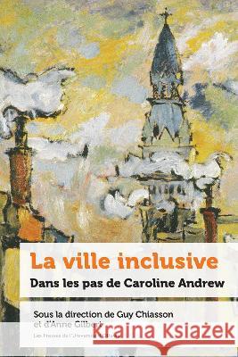 La ville inclusive: Dans les pas de Caroline Andrew Anne Gilbert (Universite d'Ottawa) Guy Chiasson Genevieve Tellier 9782760337718
