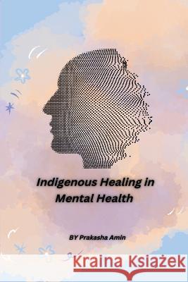 Indigenous Healing in Mental Health Prakasha Amin 9782786970760