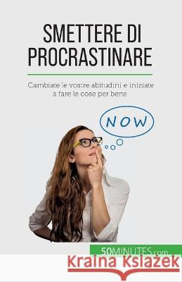 Smettere di procrastinare: Cambiate le vostre abitudini e iniziate a fare le cose per bene Helene Nguyen Gateff   9782808661089
