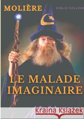 Le Malade imaginaire: Une satire des médecins par Molière Molière, Jean-Baptiste Poquelin 9782810627196
