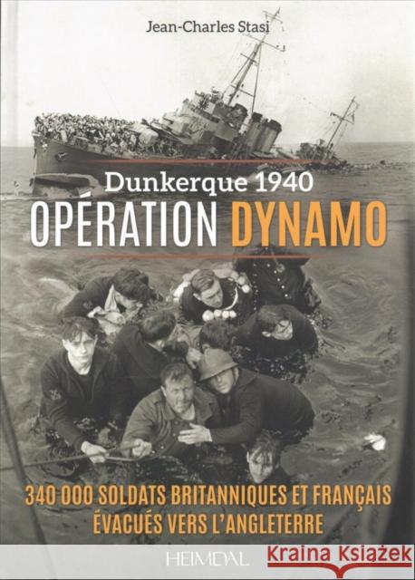 Opération Dynamo: Dunkerque 1940 - 350 000 Soldats Britanniques Et Français Sont Évacués Vers l'Angleterre Stasi, Jean-Charles 9782840484738