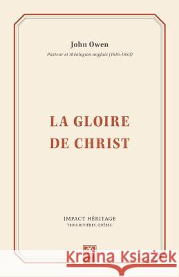 La Gloire de Christ (the Glory of Christ) John Owen 9782924773024 Impact Heritage