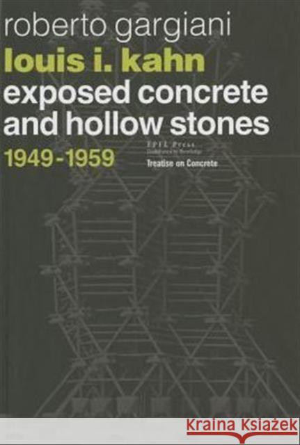Louis I. Kahn: Exposed Concrete and Hollow Stones, 1949-1959 Roberto Gargiani 9782940222766 Epfl Press