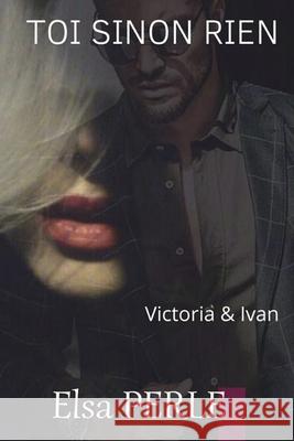 Toi Sinon Rien: Victoria & Ivan #2 (mafia romance) Elsa Perle 9782957479115