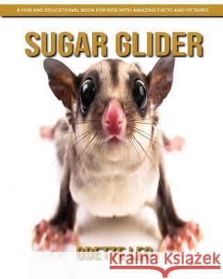 Sugar Glider: A Fun and Educational Book for Kids with Amazing Facts and Pictures Odette Leo 9782960325126 Odette Leo