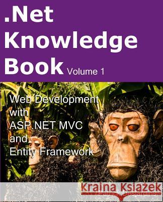 .Net Knowledge Book: Web Development with Asp.Net MVC and Entity Framework: .Net Knowledge Book: Web Development with Asp.Net MVC and Entit Desjardins, Patrick 9782981311016