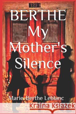 BERTHE My Mother's Silence: Autobiography Marie-Berthe LeBlanc 9782981833938